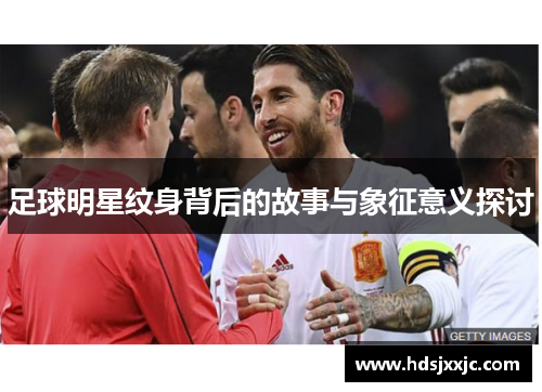 足球明星纹身背后的故事与象征意义探讨