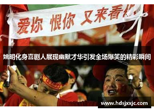 姚明化身喜剧人展现幽默才华引发全场爆笑的精彩瞬间